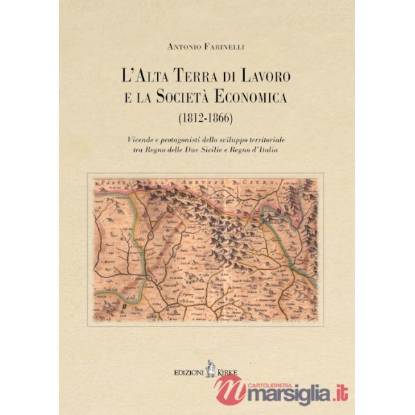 Alta Terra di Lavoro e la Società Economica (1812-1866). Vicende e protagonisti dello sviluppo territoriale tra Regno delle Due 