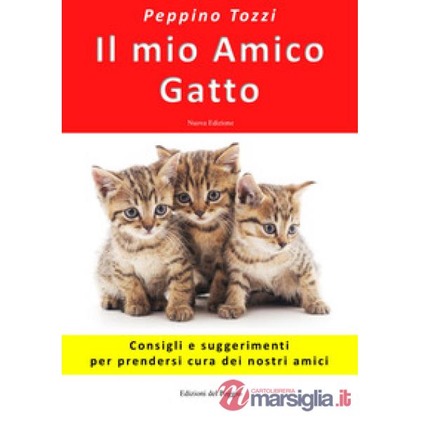 Il mio amico gatto. Consigli e suggerimenti per prendersi cura dei nostri amici