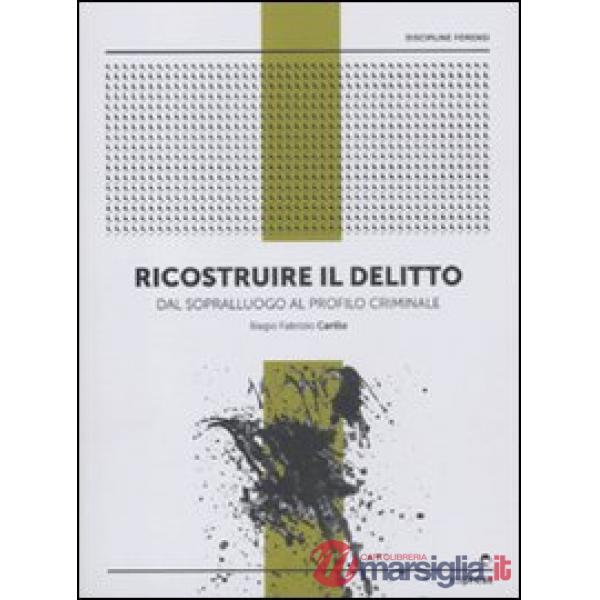 Ricostruire il delitto. Dal sopralluogo al profilo criminale