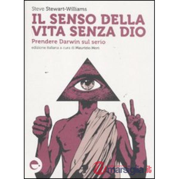 Senso della vita senza Dio. Prendere Darwin sul serio (Il)