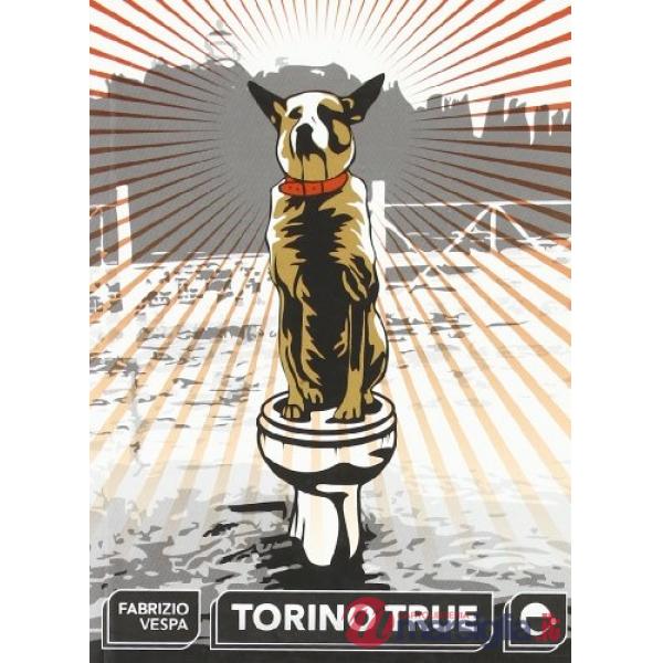 Torino true. Ediz. illustrata
