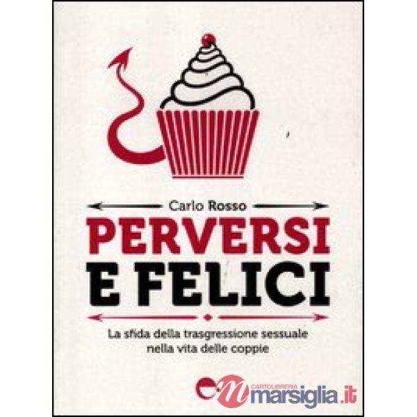 Perversi e felici. La sfida della trasgressione sessuale nella vita delle coppie