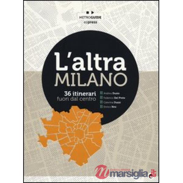 Altra Milano. 36 itinerari fuori dal centro (L')