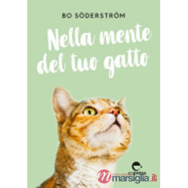 Nella mente del tuo gatto. Ediz. a colori