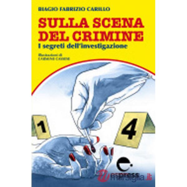 Sulla scena del crimine. I segreti dell'investigazione. Nuova ediz.