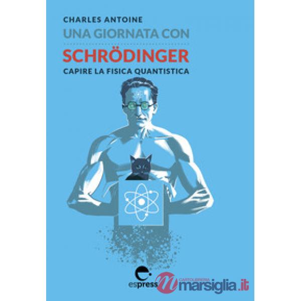 Giornata con Schrödinger. Capire la fisica quantistica. Ediz. illustrata (Una)