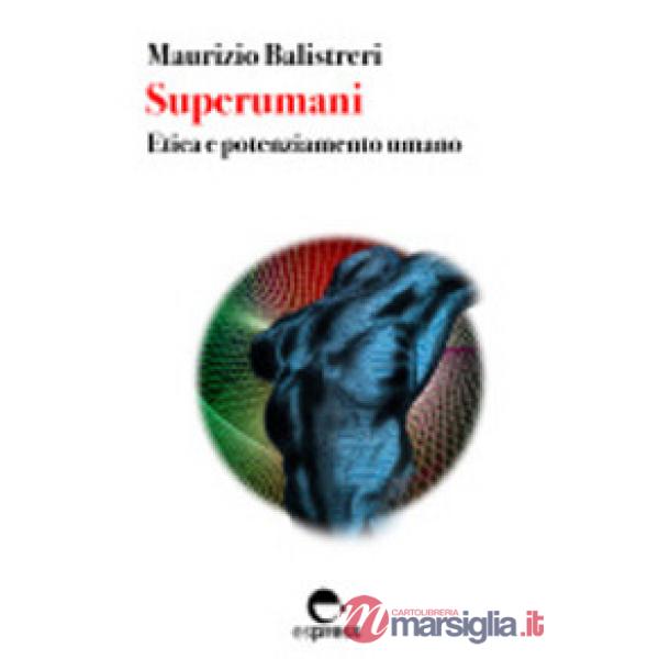 Superumani. Etica e potenziamento umano. Nuova ediz.
