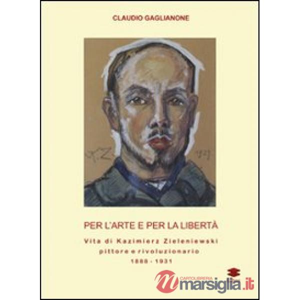 Per l'arte e per la libertà. Vita di Kazimierz Zieleniewski, pittore e rivoluzionario (1888-1931)