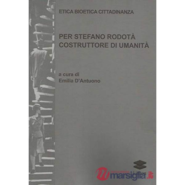 Etica bioetica cittadinanza. Per Stefano Rodotà costruttore di umanità