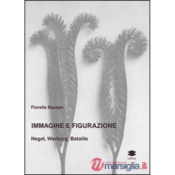 Immagine e figurazione Hegel, Warburg, Bataille