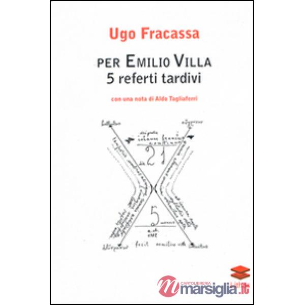 Per Emilio Villa. 5 referti tardivi