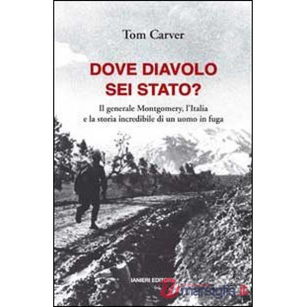 Dove diavolo sei stato? Il generale Montgomery, l'Italia e la storia incredibile di un uomo in fuga