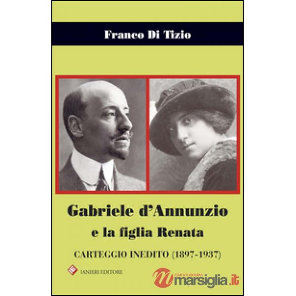 Gabriele d'Annunzio e la figlia Renata. Carteggio inedito (1897-1937)