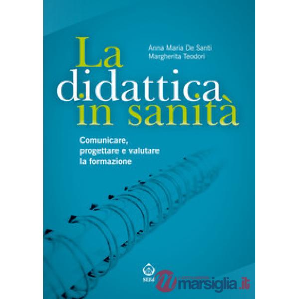 Didattica in sanità. Comunicare, progettare e valutare la formazione (La)