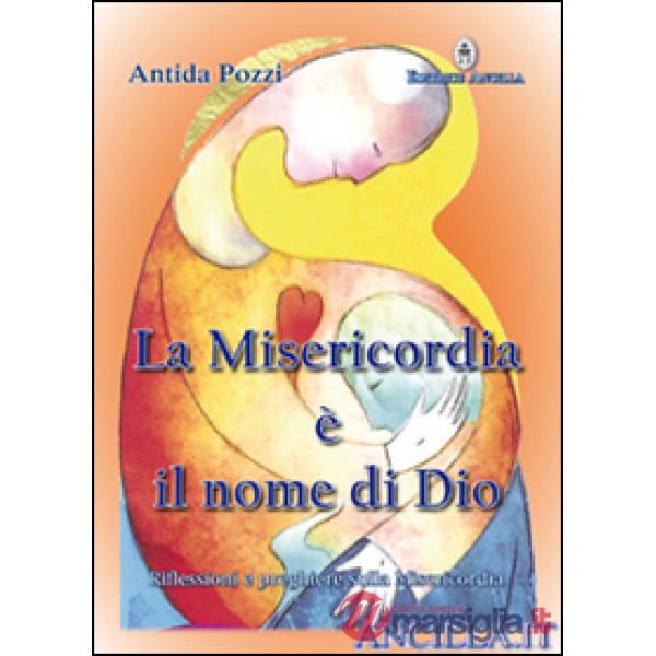 La misericordia è il nome di Dio. Riflessioni e preghiere sulla misericordia