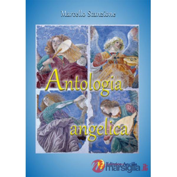 Antologia angelica. Le più belle pagine sui santi angeli di Dio