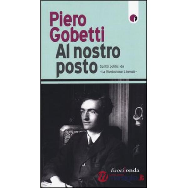 Al nostro posto. Scritti politici da «La Rivoluzione Liberale»