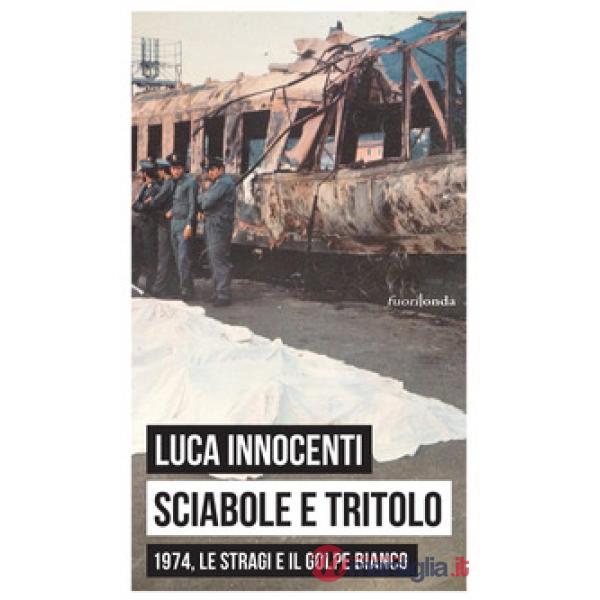 Sciabole e tritolo. 1974, le stragi e il golpe bianco