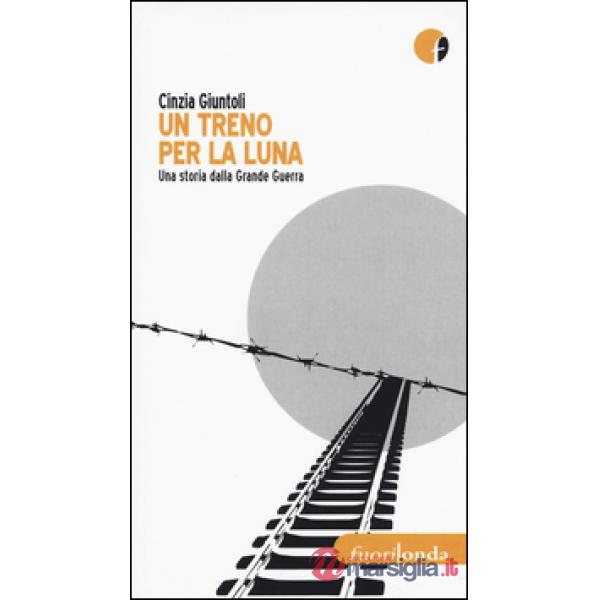 Treno per la luna. Una storia dalla Grande Guerra (Un)