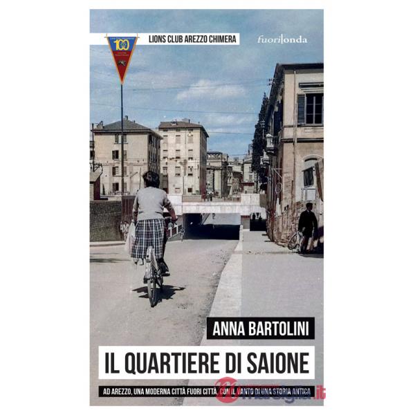 Quartiere di Saione. Ad Arezzo, una moderna città fuori città, con il vanto di una storia antica (Il)