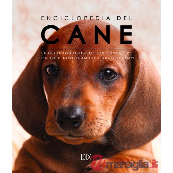 Enciclopedia del cane. La guida fondamentale per conoscere e capire il nostro amico a quattro zampe