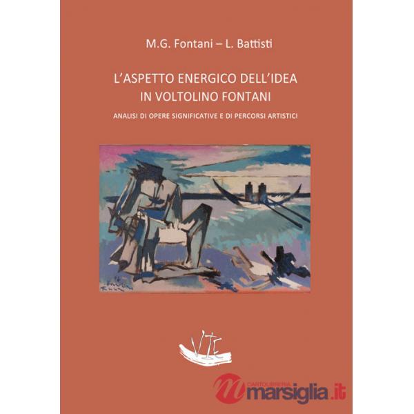 Aspetto energico dell'idea in Voltolino Fontani. Analisi di opere significative e di percorsi artistici. Ediz. illustrata (L')