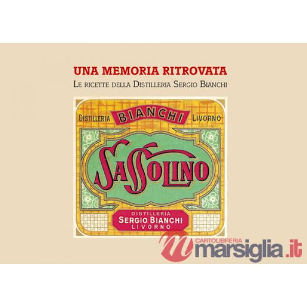 Memoria ritrovata. Le ricette della Distilleria Sergio Bianchi (Una)