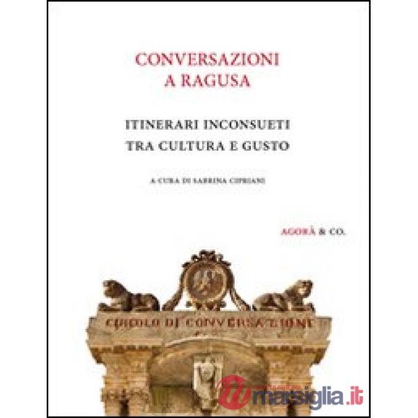 Conversazioni a Ragusa. Itinerari inconsueti tra cultura e gusto