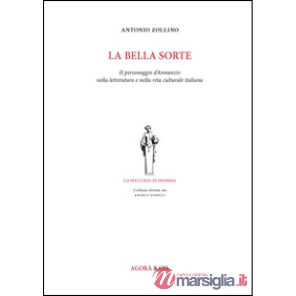 Bella sorte. Il personaggio d'Annunzio nella letteratura e nella vita culturale italiana (La)