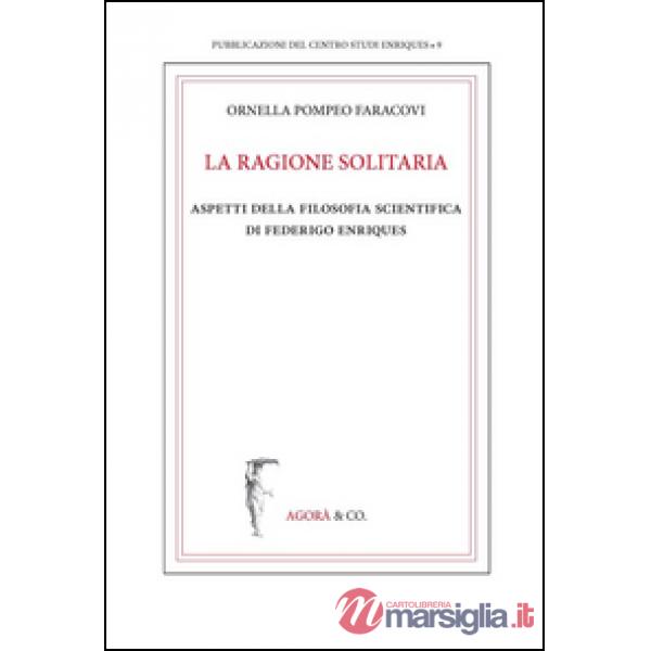 Ragione solitaria. Aspetti della filosofia scientifica di Federico Enriques (La)