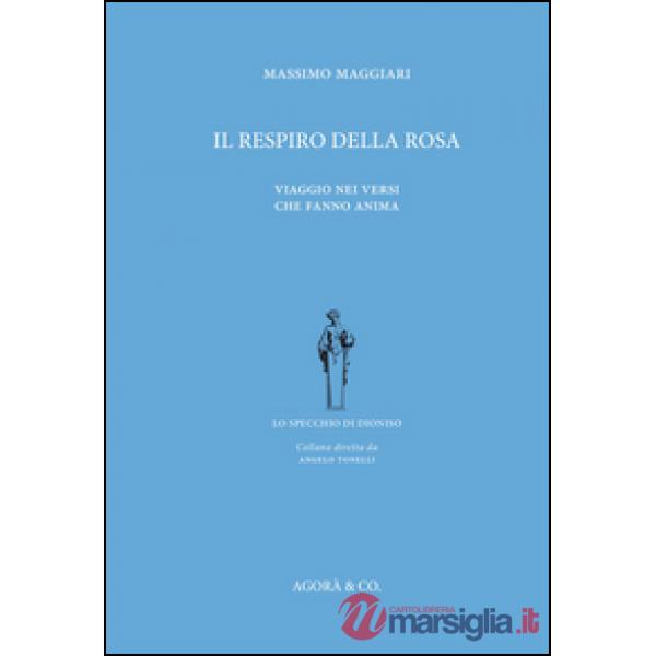 Respiro della rosa. Viaggio nei versi che fanno anima (Il)