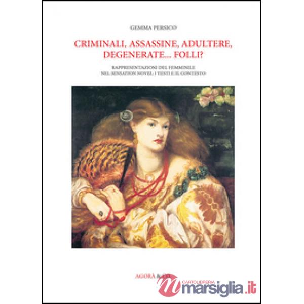 Criminali, assassine, adultere, degenerate... folli? Rappresentazioni del femminile nel Sensation novel: i testi e il contesto