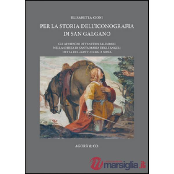 Per la storia dell'iconografia di San Galgano. Gli affreschi di Ventura Salimbeni nella chiesa di Santa Maria degli Angeli detta