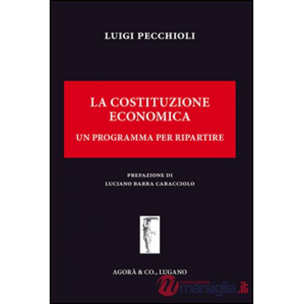 Costituzione economica. Un programma per ripartire (La)