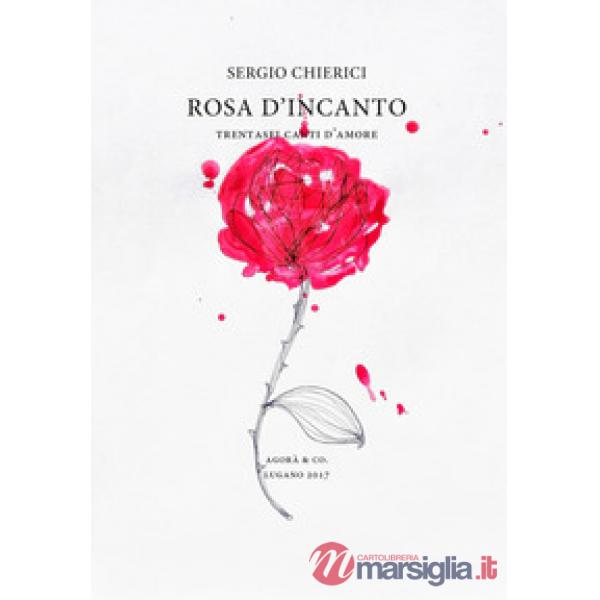 Rosa d'incanto. Trentasei canti d'amore