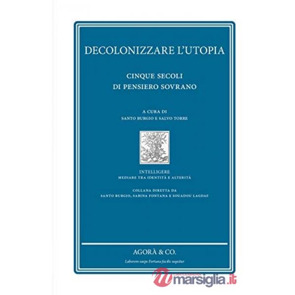 Decolonizzare l'utopia. Cinque secoli di pensiero sovrano