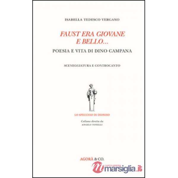 Faust era giovane e bello... Poesia e vita di Dino Campana. Sceneggiatura e controcanto