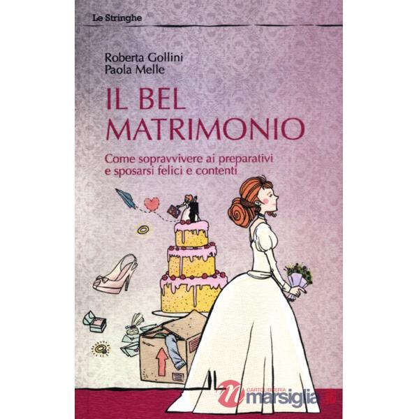 Bel matrimonio. Come sopravvivere ai preparativi e sposarsi felici e contenti (Il)