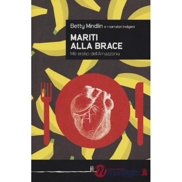 Mariti alla brace. Miti erotici dell'Amazzonia