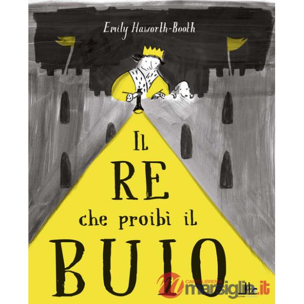 Re che proibì il buio. Ediz. illustrata (Il)