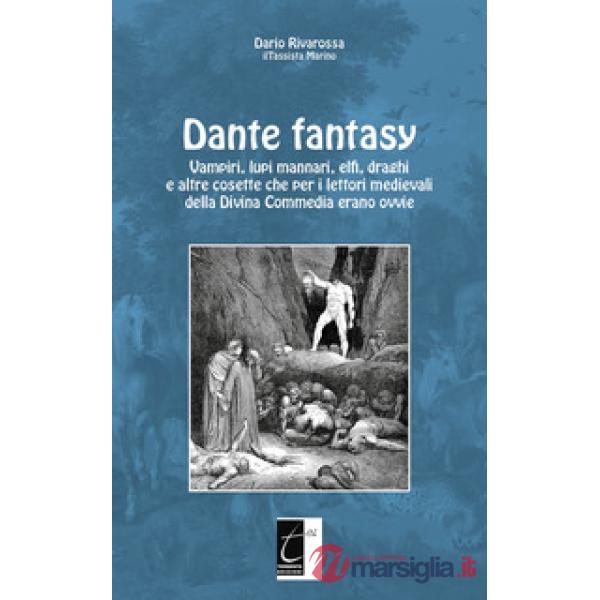 Dante fantasy. Vampiri, lupi mannari, elfi, draghi e altre cosette che per i lettori medievali della Divina Commedia erano ovvie