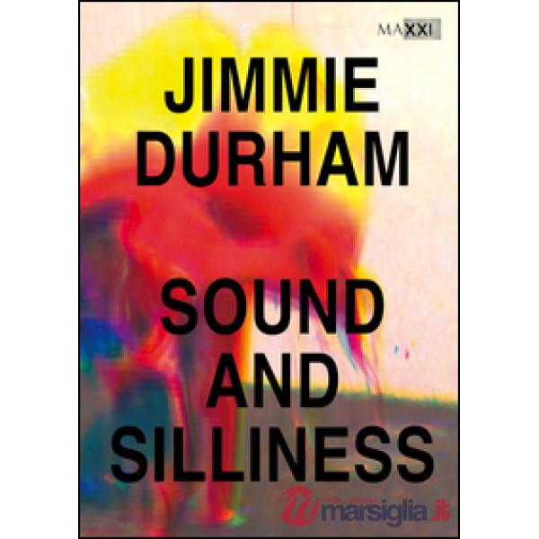 Jimmie Durham. Sound and silliness. Catalogo della mostra (Roma, 5 febbraio-2 giugno 2016). Ediz. multilingue