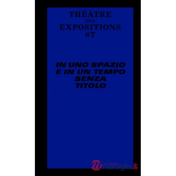 Théâtre des Expositions 7. In uno spazio e in un tempo senza titolo. Ediz. italiana e francese (Le)