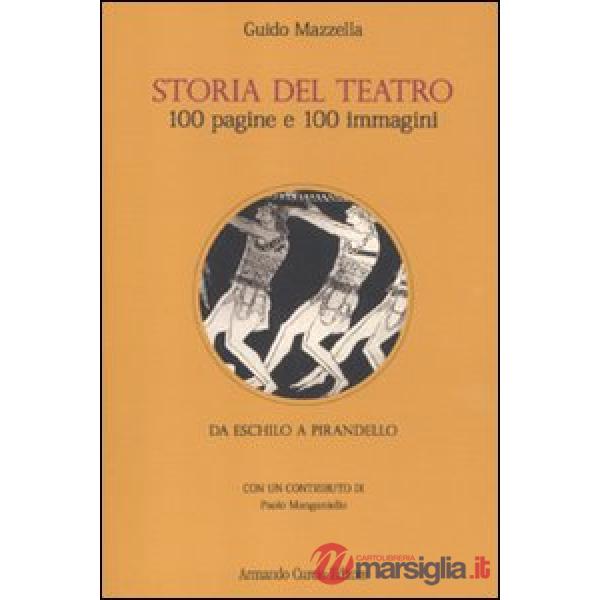 Storia del teatro. 100 pagine e 100 immagini. Da Eschilo a Pirandello