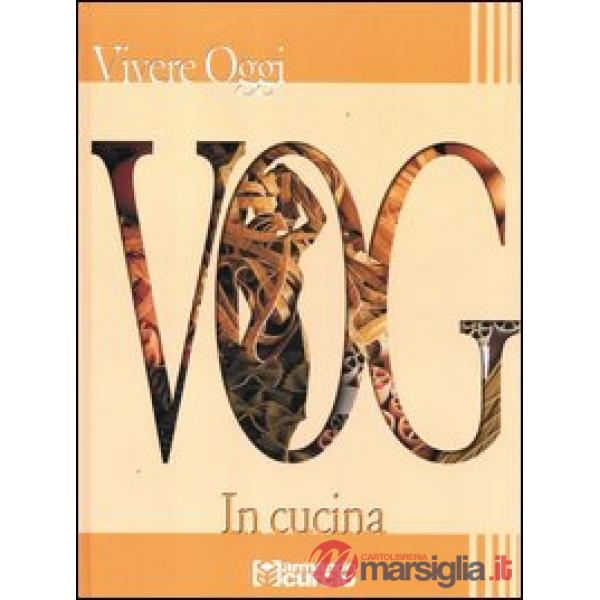 VOG. Vivere oggi. In cucina. Ediz. illustrata
