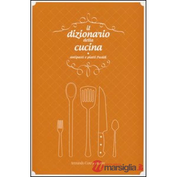 Dizionario della cucina. Antipasti e piatti freddi (Il)