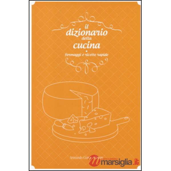 Dizionario della cucina. Formaggi e ricette rapide (Il)