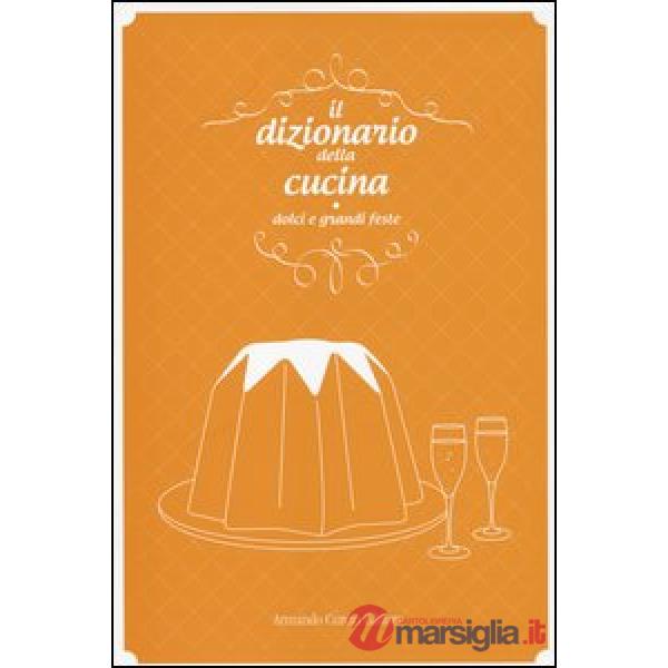 Dizionario della cucina. Dolci e grandi feste (Il)