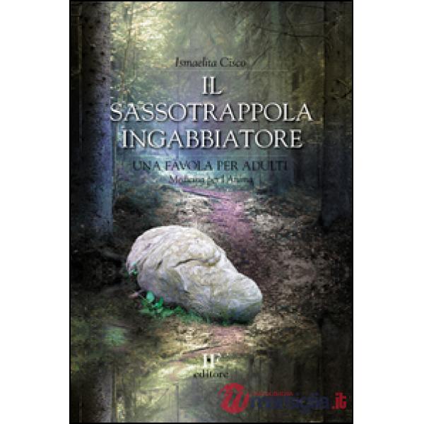 Sassotrappolaingabbiatore. Una favola per adulti (Il)