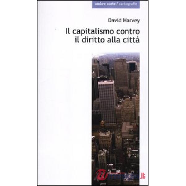 Capitalismo contro il diritto alla città. Neoliberalismo, urbanizzazione , resis